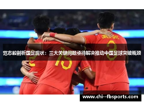 范志毅剖析国足现状:三大关键问题亟待解决推动中国足球突破瓶颈 范志毅剖析国足现状:三大关键问题亟待解决推动中国足球突破瓶颈