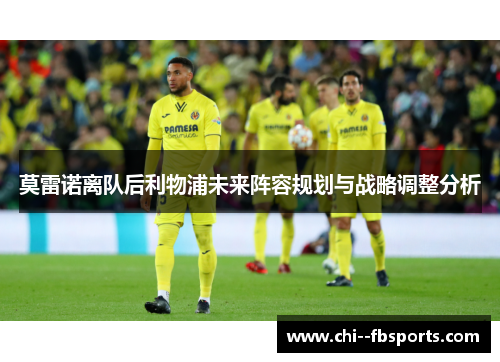 莫雷诺离队后利物浦未来阵容规划与战略调整分析