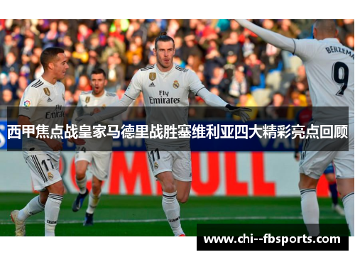 西甲焦点战皇家马德里战胜塞维利亚四大精彩亮点回顾