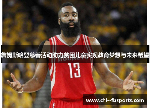 詹姆斯哈登慈善活动助力贫困儿童实现教育梦想与未来希望 詹姆斯哈登慈善活动助力贫困儿童实现教育梦想与未来希望