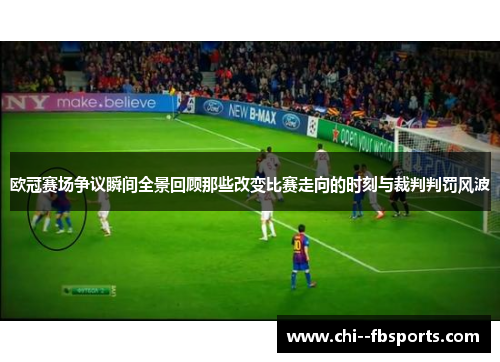 欧冠赛场争议瞬间全景回顾那些改变比赛走向的时刻与裁判判罚风波