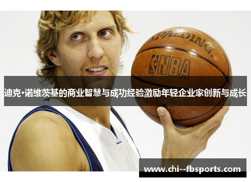 迪克·诺维茨基的商业智慧与成功经验激励年轻企业家创新与成长