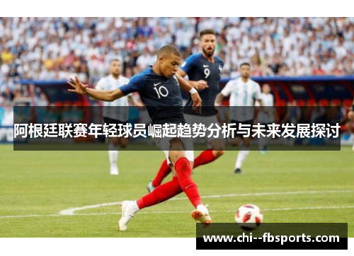 阿根廷联赛年轻球员崛起趋势分析与未来发展探讨 阿根廷联赛年轻球员崛起趋势分析与未来发展探讨