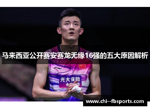马来西亚公开赛安赛龙无缘16强的五大原因解析 马来西亚公开赛安赛龙无缘16强的五大原因解析